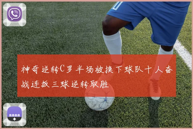 神奇逆转C罗半场被换下球队十人奋战连扳三球逆转取胜